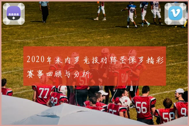 2020年米内罗竞技对阵圣保罗精彩赛事回顾与分析